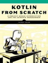 Kotlin from Scratch: A Project-Based Introduction for the Intrepid Programmer